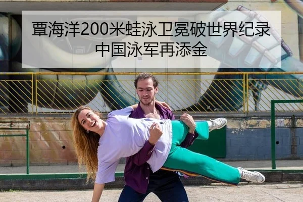 覃海洋200米蛙泳卫冕破世界纪录中国泳军再添金