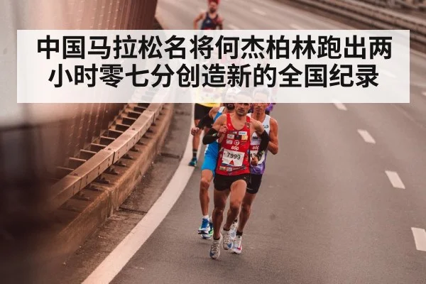 中国马拉松名将何杰柏林跑出两小时零七分创造新的全国纪录